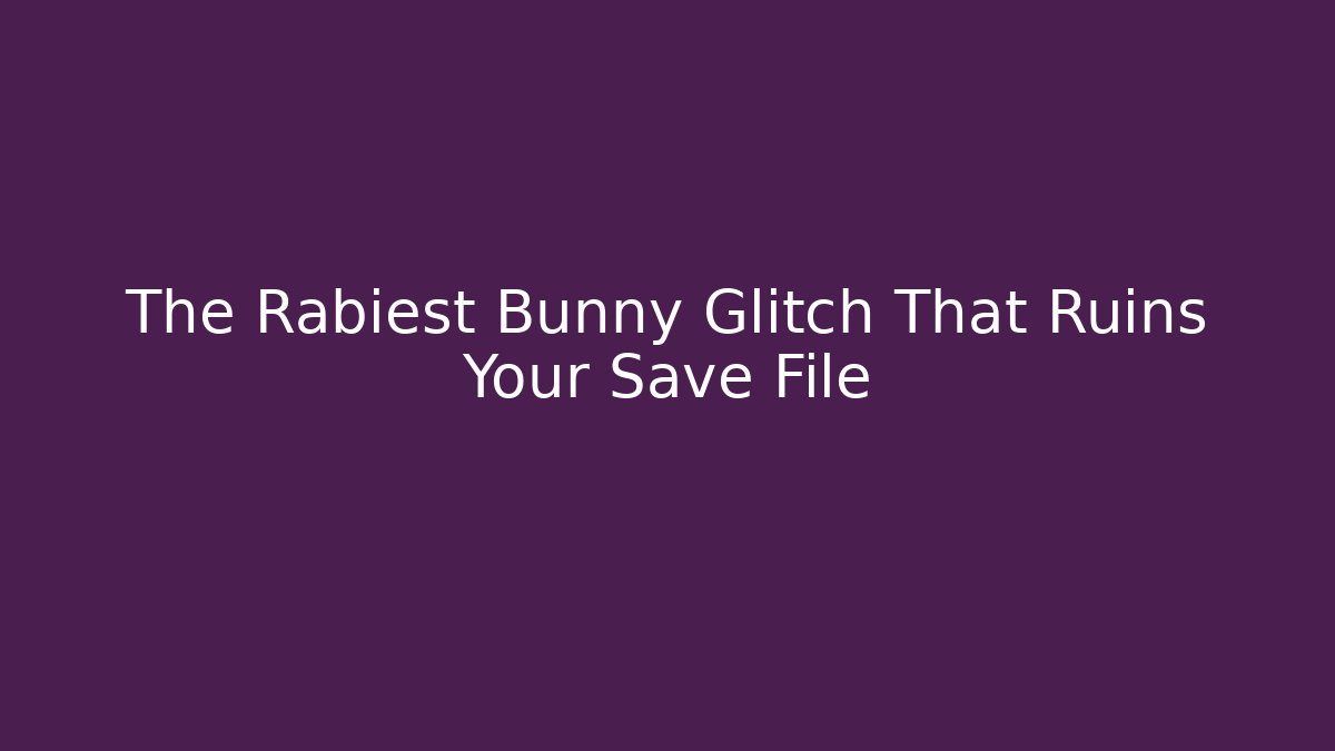 The Rabiest Bunny Glitch That Ruins Your Save File