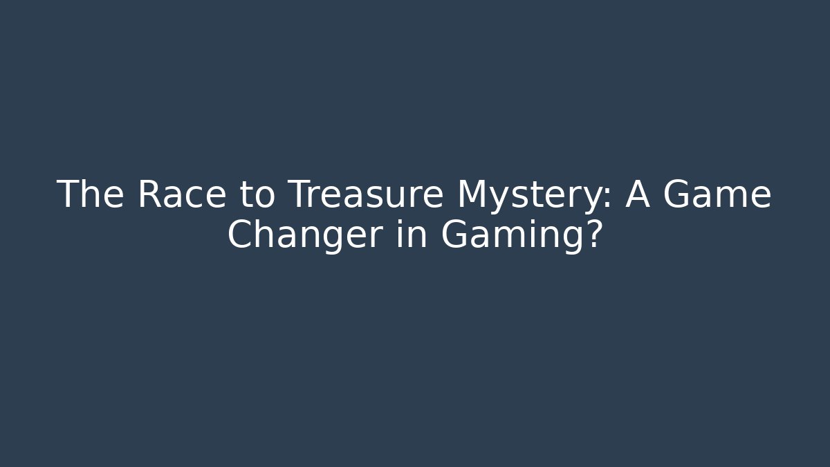 The Race to Treasure Mystery: A Game Changer in Gaming?