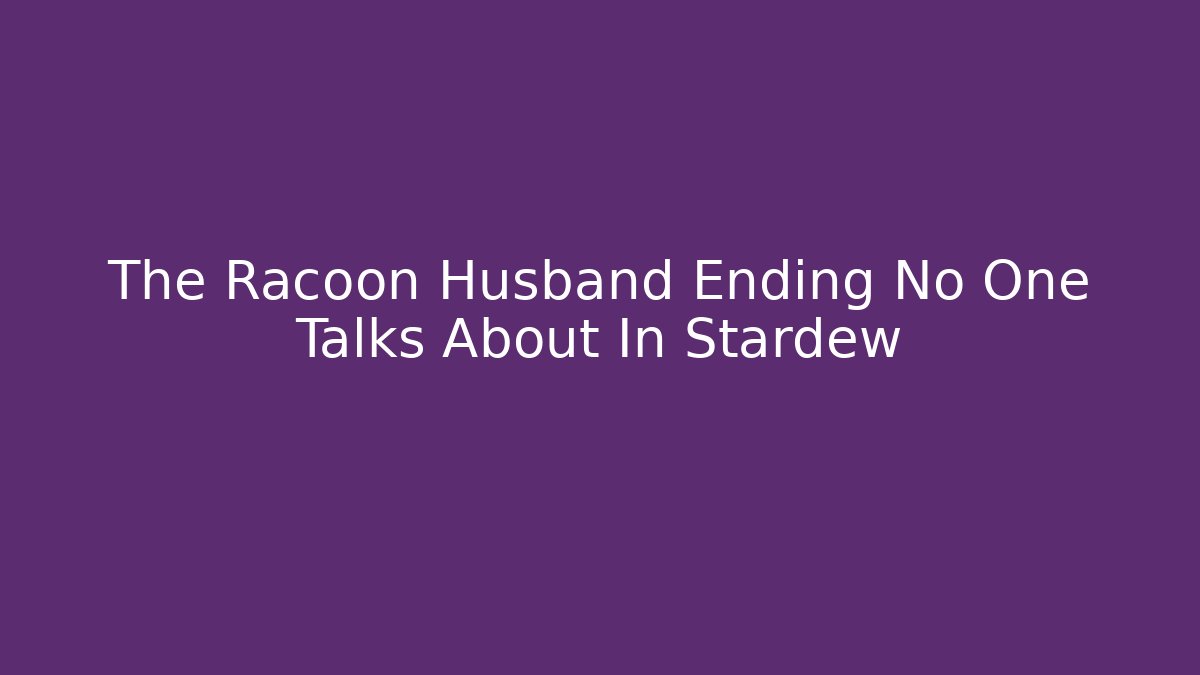 The Racoon Husband Ending No One Talks About In Stardew