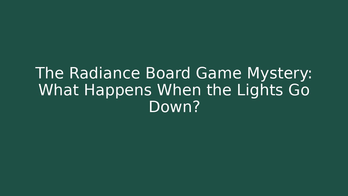 The Radiance Board Game Mystery: What Happens When the Lights Go Down?