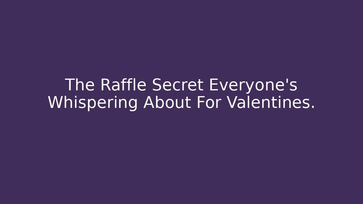 The Raffle Secret Everyone's Whispering About For Valentines.