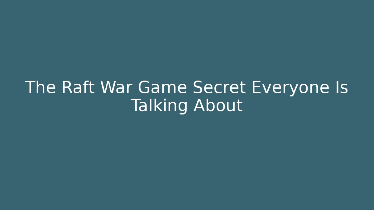 The Raft War Game Secret Everyone Is Talking About - Critter Realm