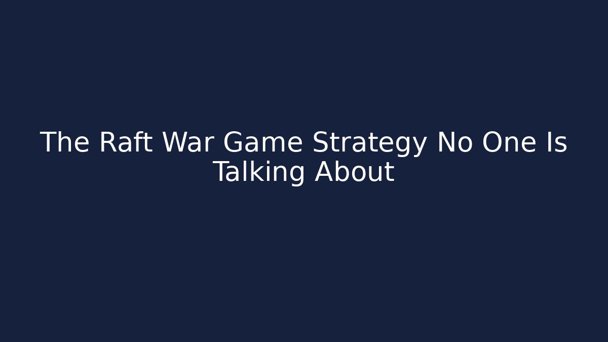 The Raft War Game Strategy No One Is Talking About