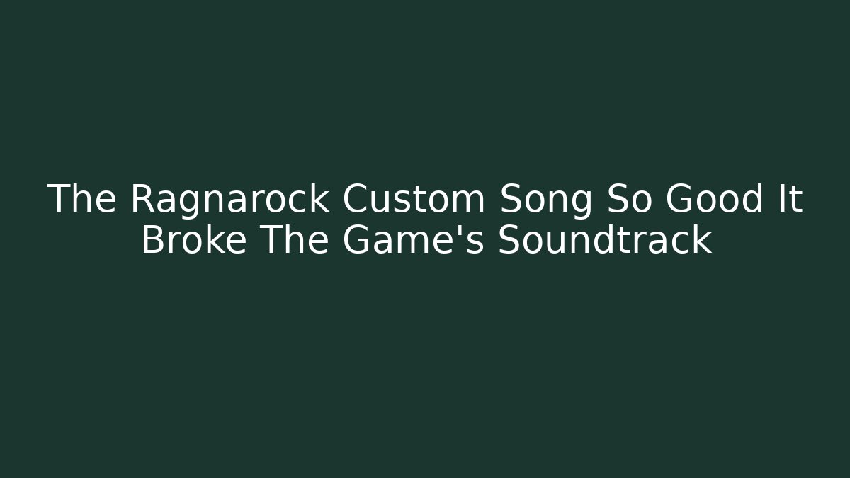 The Ragnarock Custom Song So Good It Broke The Game's Soundtrack