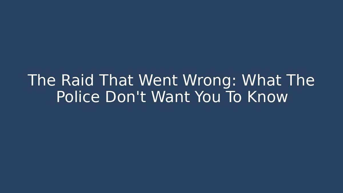 The Raid That Went Wrong: What The Police Don't Want You To Know