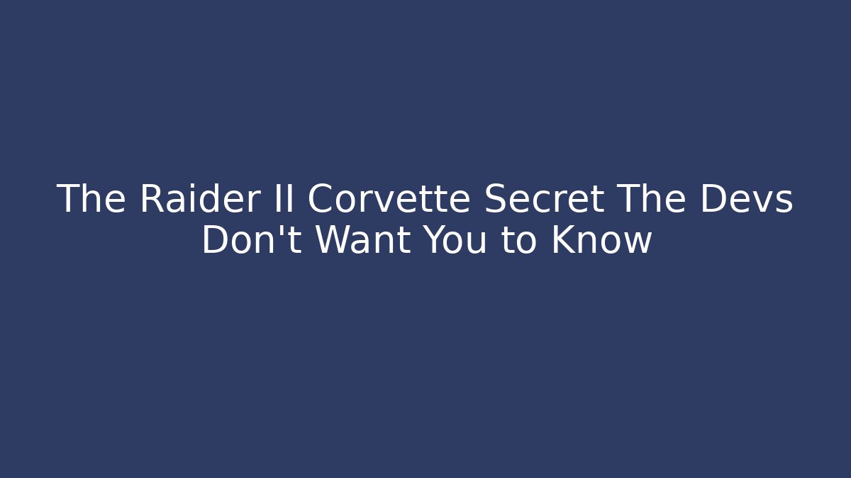 The Raider II Corvette Secret The Devs Don't Want You to Know