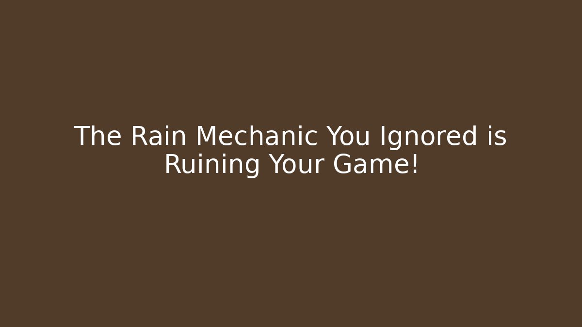 The Rain Mechanic You Ignored is Ruining Your Game!