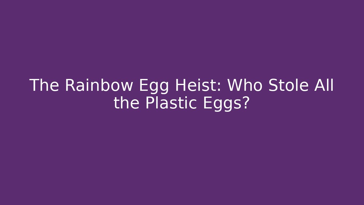 The Rainbow Egg Heist: Who Stole All the Plastic Eggs?