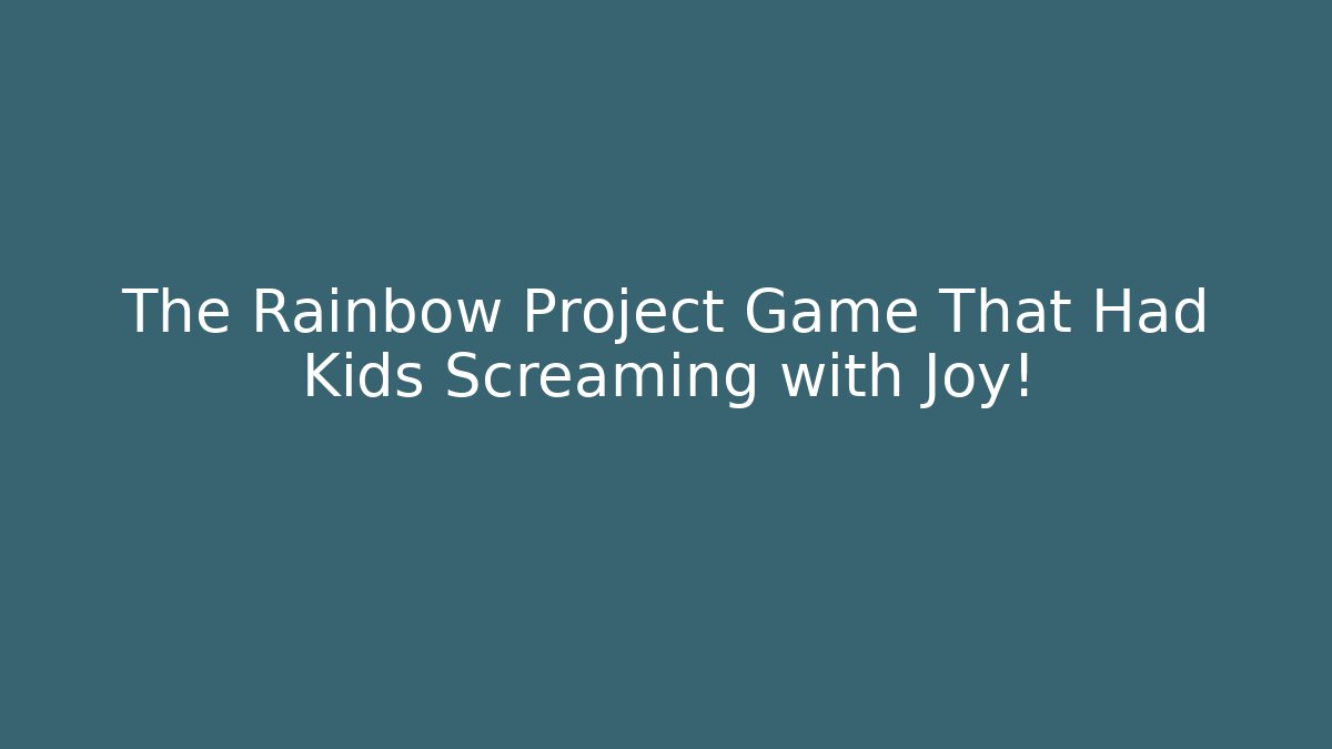 The Rainbow Project Game That Had Kids Screaming with Joy!