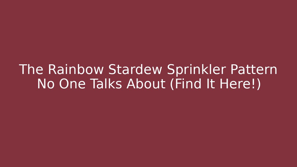 The Rainbow Stardew Sprinkler Pattern No One Talks About (Find It Here!)