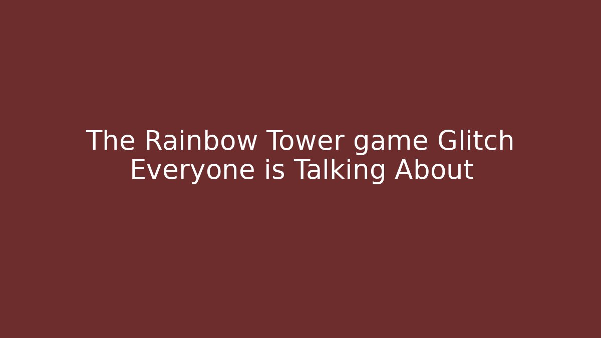 The Rainbow Tower game Glitch Everyone is Talking About