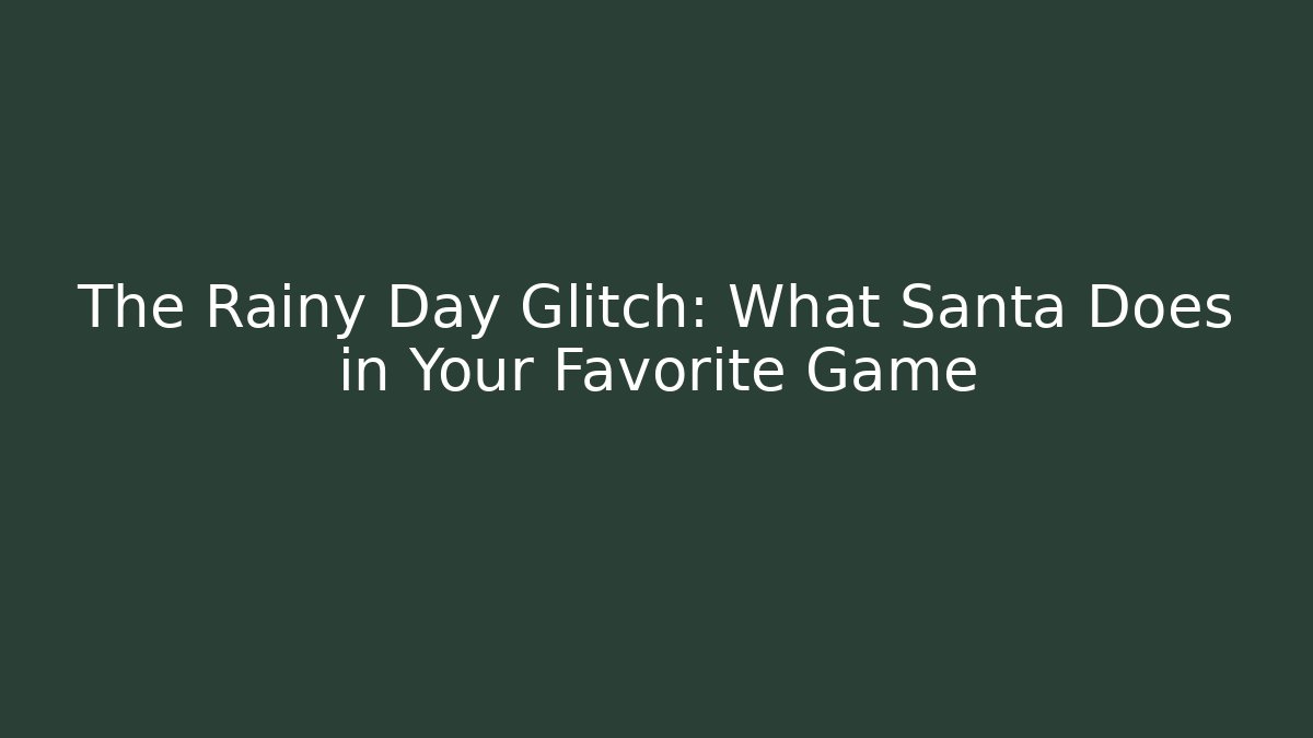 The Rainy Day Glitch: What Santa Does in Your Favorite Game