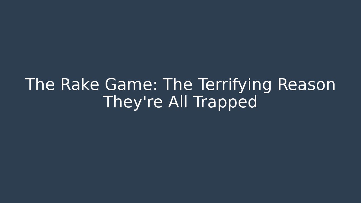 The Rake Game: The Terrifying Reason They're All Trapped
