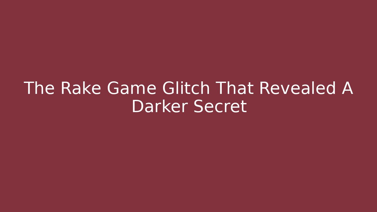 The Rake Game Glitch That Revealed A Darker Secret