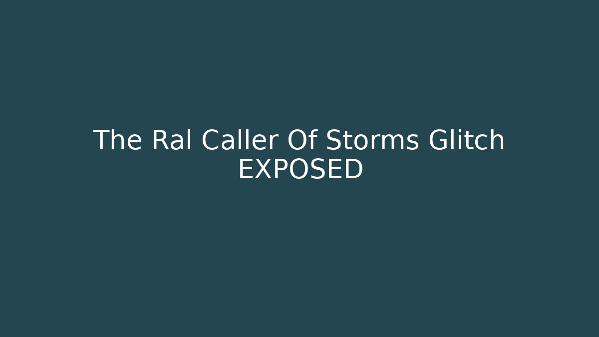 The Ral Caller Of Storms Glitch EXPOSED