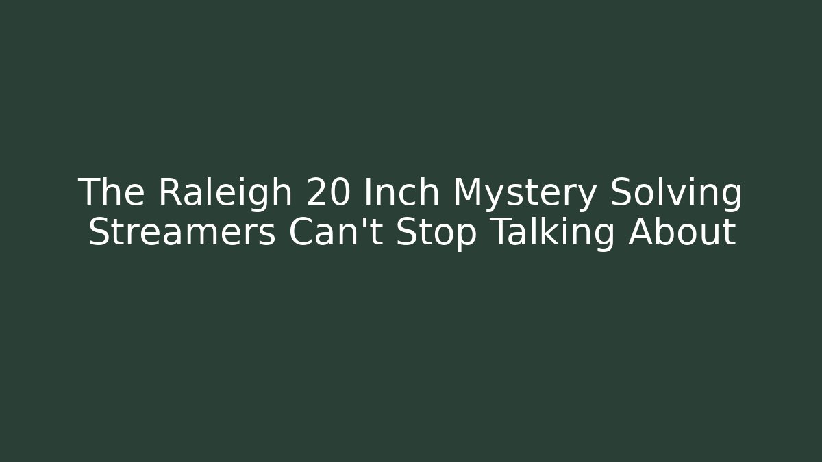 The Raleigh 20 Inch Mystery Solving Streamers Can't Stop Talking About