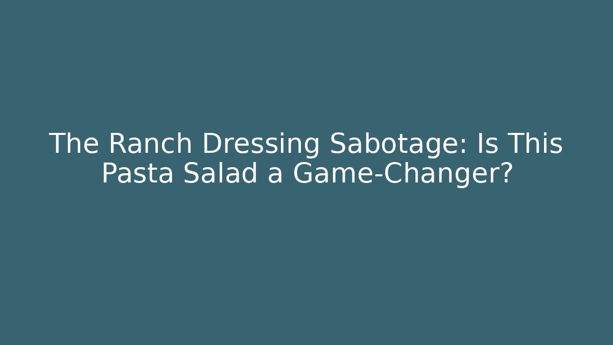 The Ranch Dressing Sabotage: Is This Pasta Salad a Game-Changer?