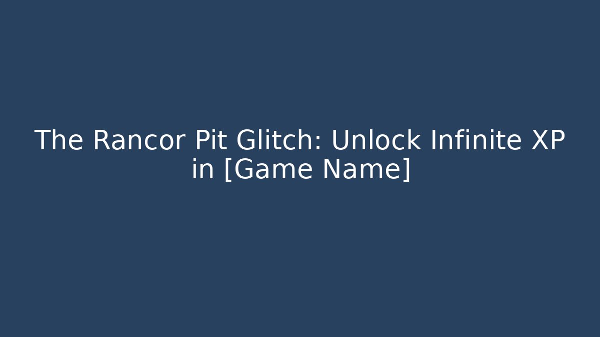 The Rancor Pit Glitch: Unlock Infinite XP in [Game Name]