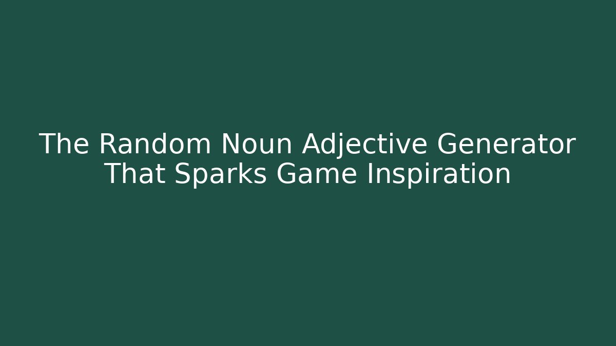 The Random Noun Adjective Generator That Sparks Game Inspiration