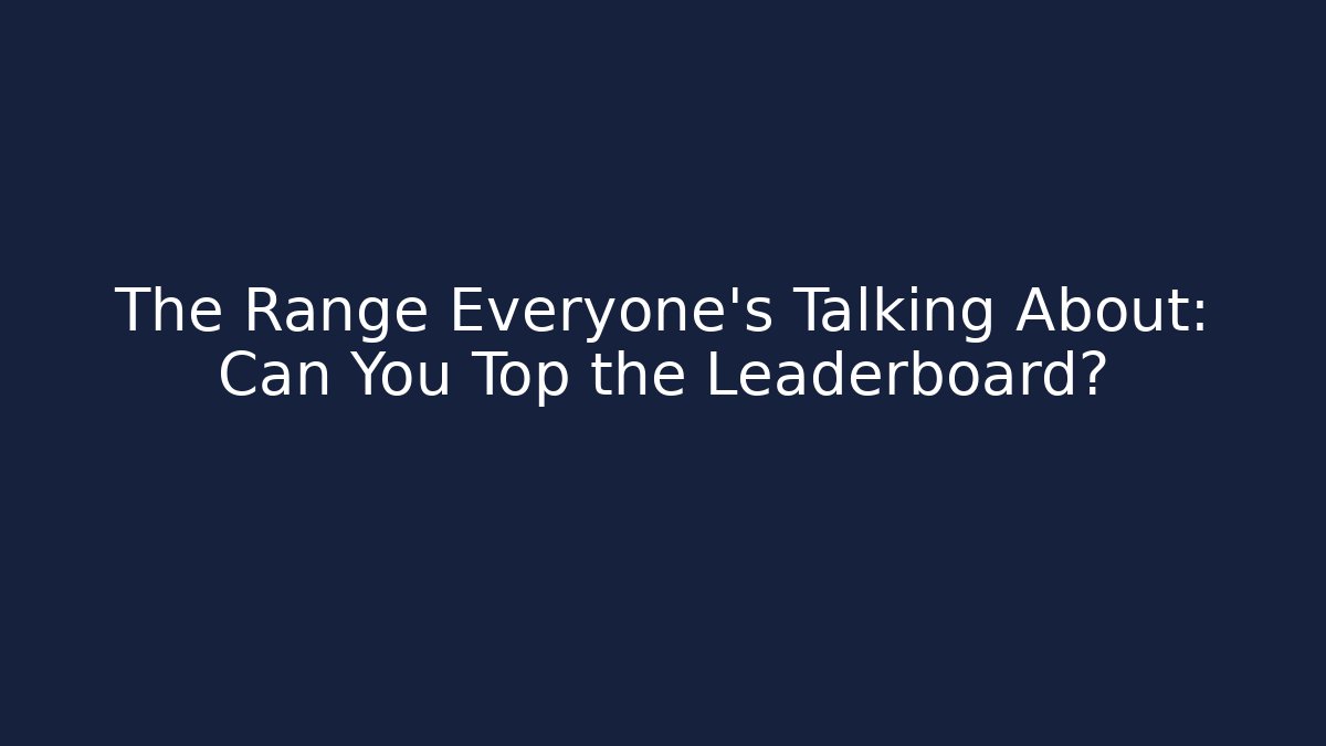 The Range Everyone's Talking About: Can You Top the Leaderboard?