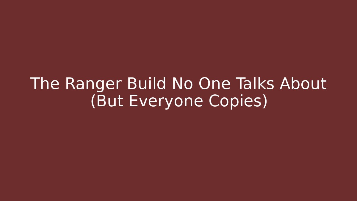 The Ranger Build No One Talks About (But Everyone Copies)