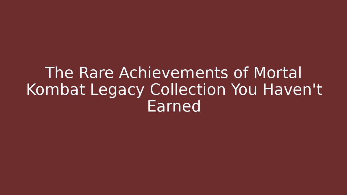 The Rare Achievements of Mortal Kombat Legacy Collection You Haven't Earned