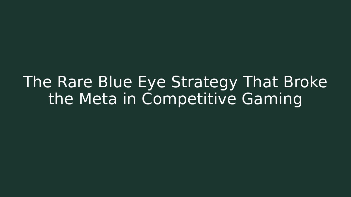The Rare Blue Eye Strategy That Broke the Meta in Competitive Gaming