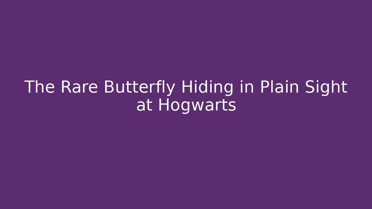 The Rare Butterfly Hiding in Plain Sight at Hogwarts