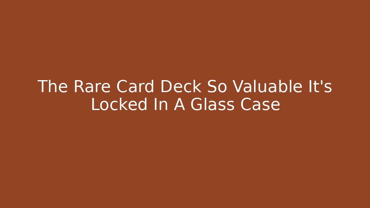 The Rare Card Deck So Valuable It’s Locked In A Glass Case