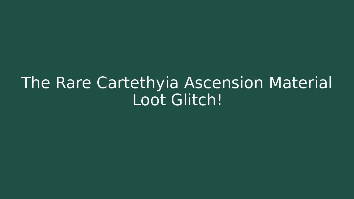 The Rare Cartethyia Ascension Material Loot Glitch!