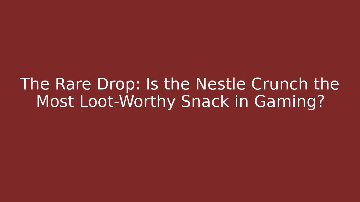 The Rare Drop: Is the Nestlé Crunch the Most Loot-Worthy Snack in Gaming?