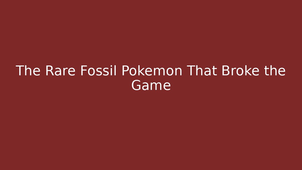 The Rare Fossil Pokémon That Broke the Game