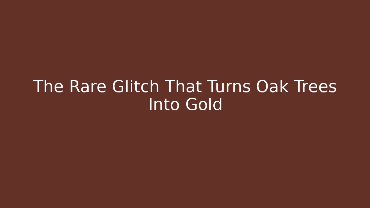 The Rare Glitch That Turns Oak Trees Into Gold