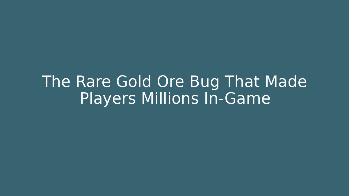 The Rare Gold Ore Bug That Made Players Millions In-Game