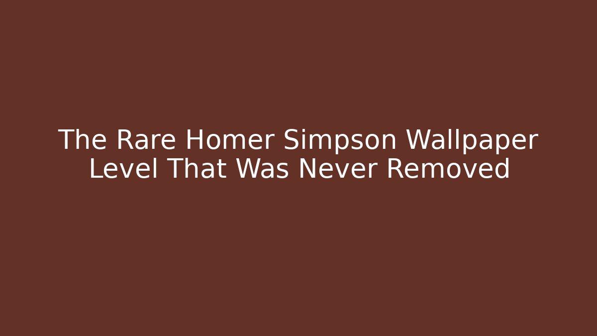 The Rare Homer Simpson Wallpaper Level That Was Never Removed