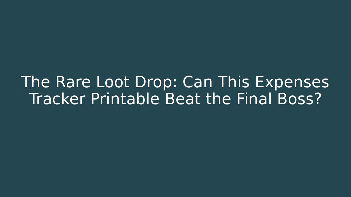 The Rare Loot Drop: Can This Expenses Tracker Printable Beat the Final Boss?
