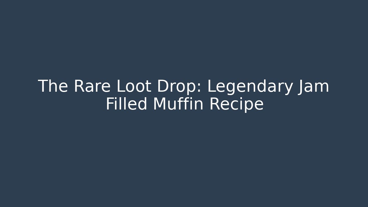 The Rare Loot Drop: Legendary Jam Filled Muffin Recipe