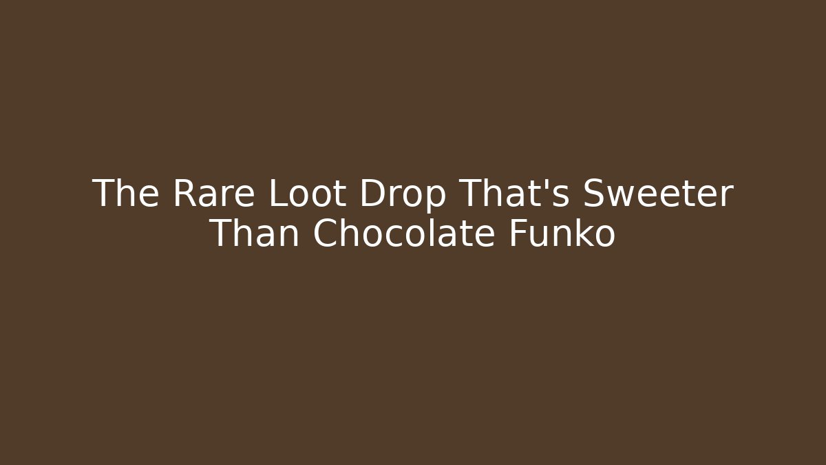 The Rare Loot Drop That’s Sweeter Than Chocolate Funko