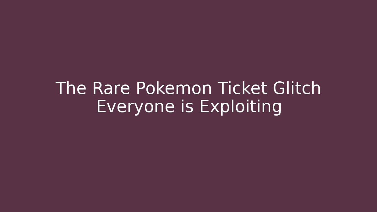 The Rare Pokémon Ticket Glitch Everyone is Exploiting