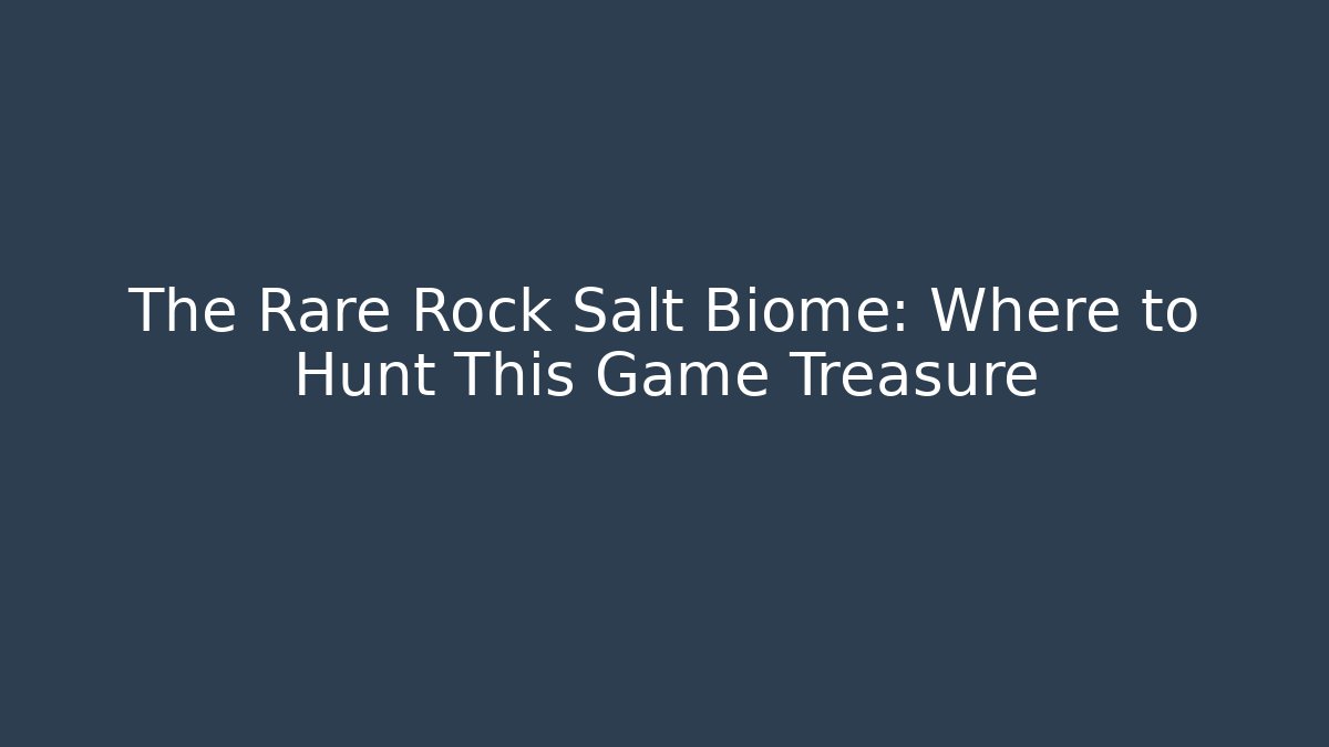 The Rare Rock Salt Biome: Where to Hunt This Game Treasure