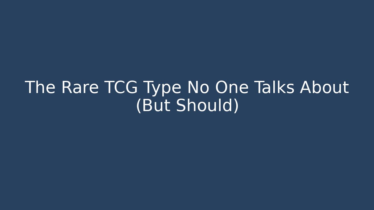 The Rare TCG Type No One Talks About (But Should)