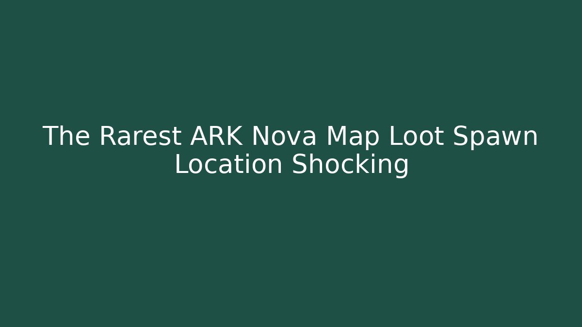 The Rarest ARK Nova Map Loot Spawn Location Shocking
