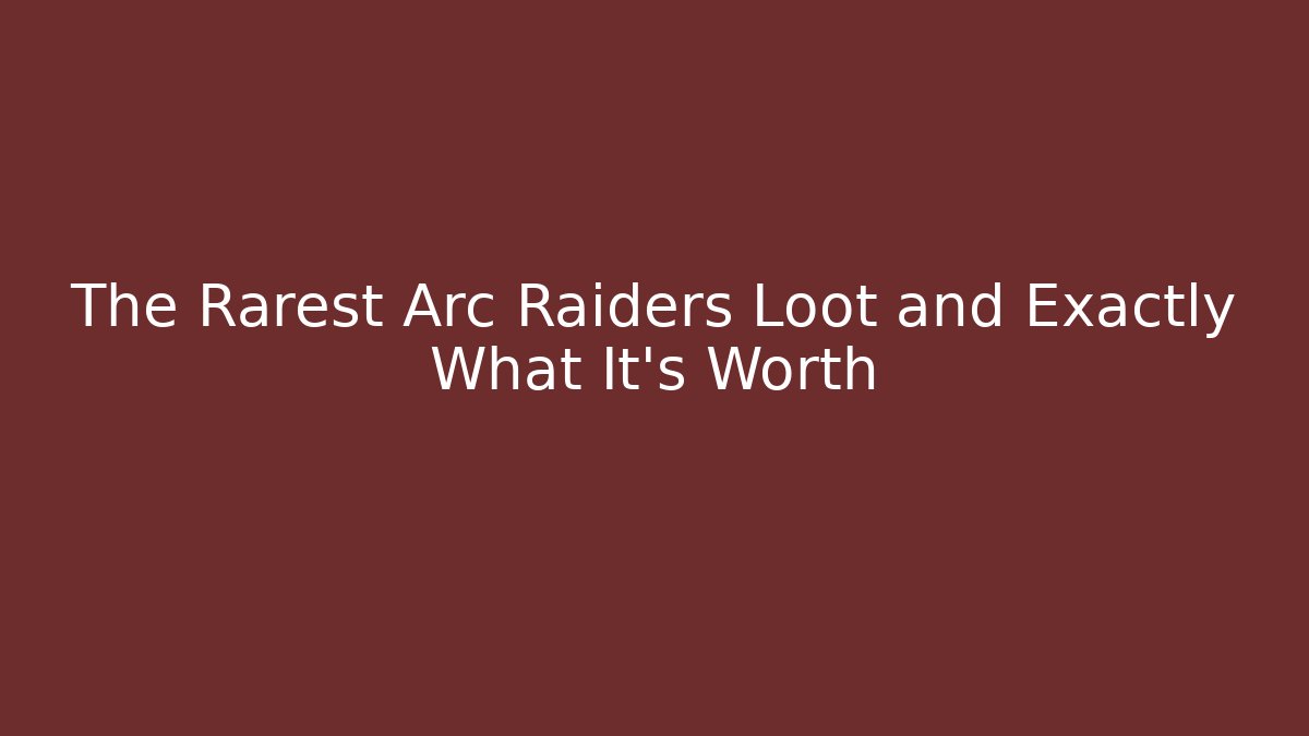 The Rarest Arc Raiders Loot and Exactly What It’s Worth - Critter Realm