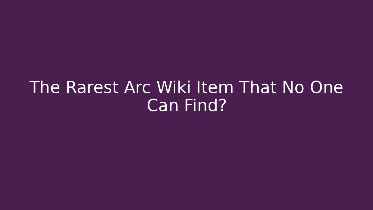 The Rarest Arc Wiki Item That No One Can Find? - Critter Realm