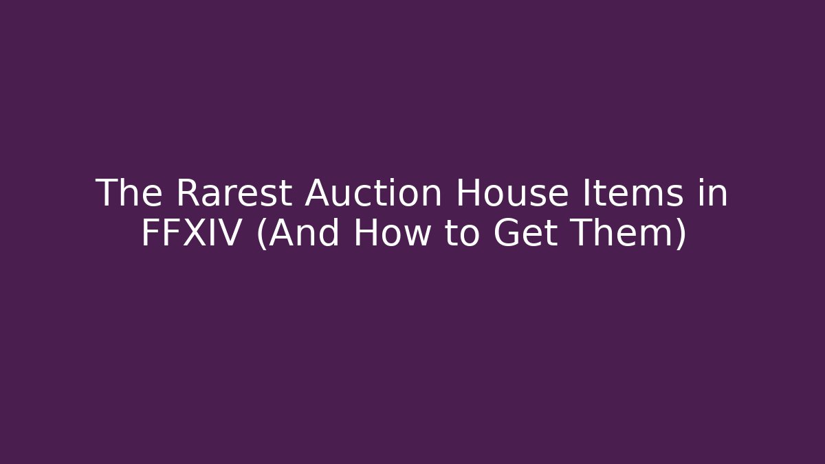 The Rarest Auction House Items in FFXIV (And How to Get Them)