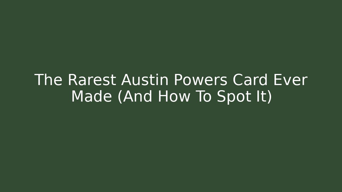 The Rarest Austin Powers Card Ever Made (And How To Spot It)