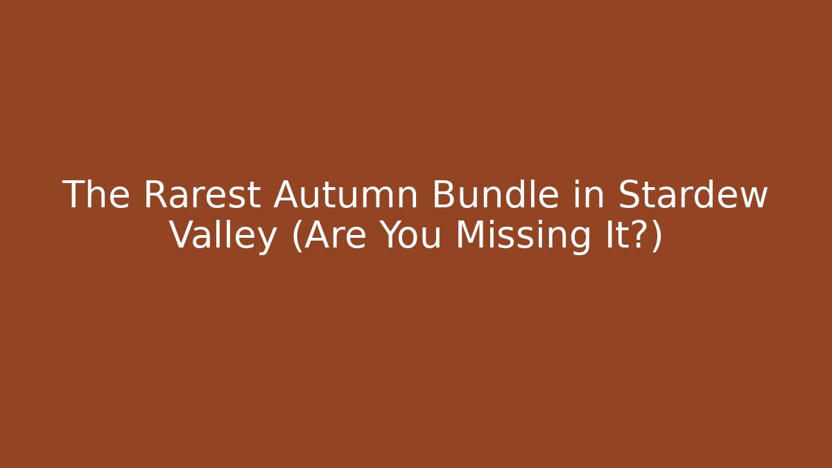 The Rarest Autumn Bundle in Stardew Valley (Are You Missing It?)
