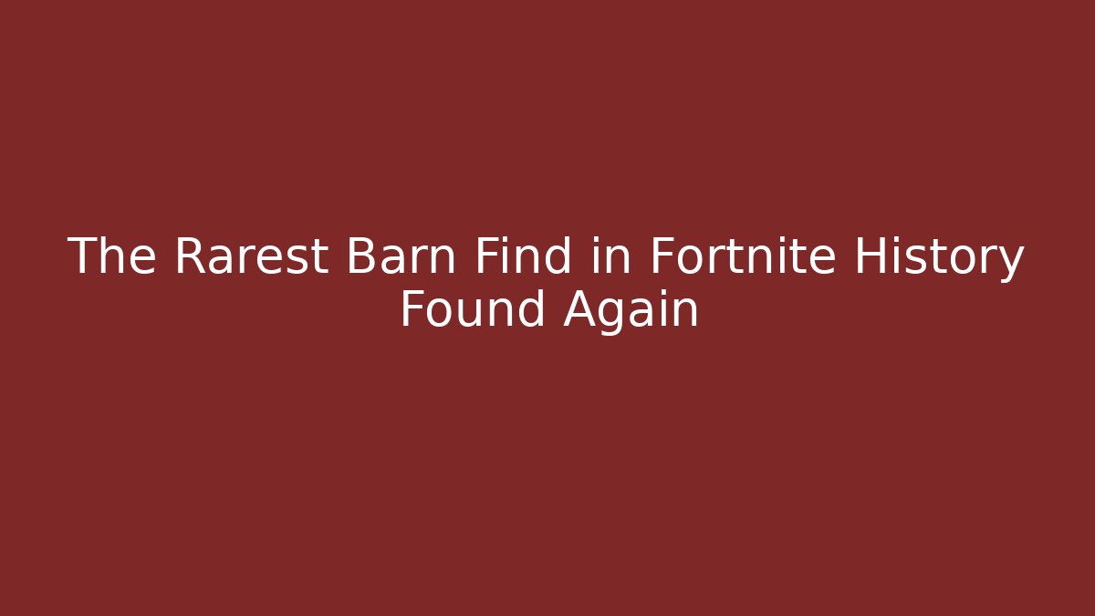 The Rarest Barn Find in Fortnite History Found Again