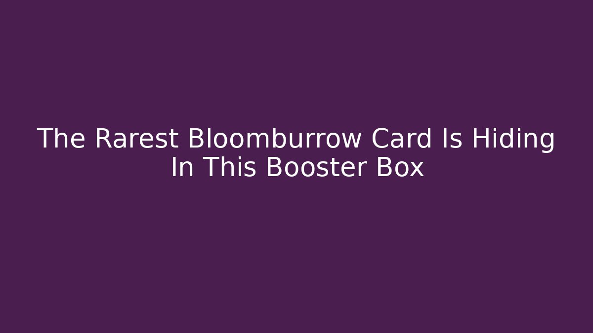 The Rarest Bloomburrow Card Is Hiding In This Booster Box