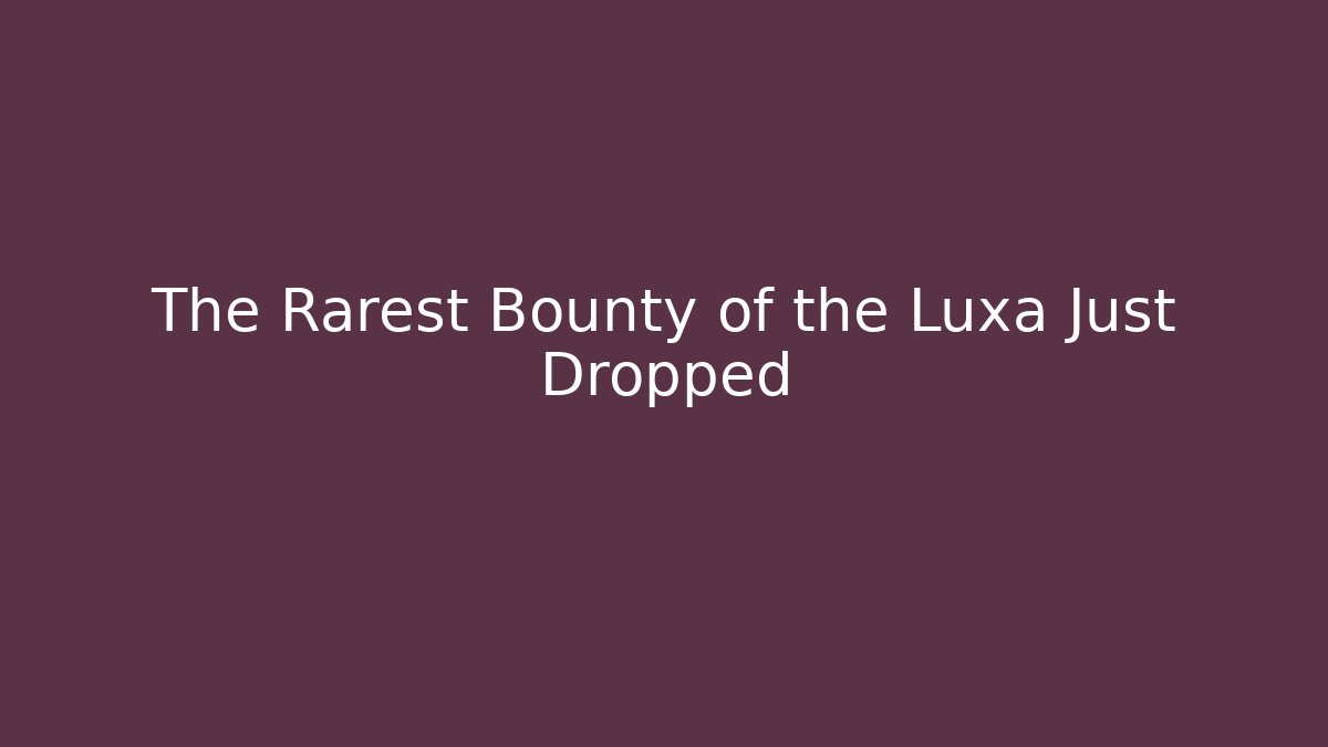 The Rarest Bounty of the Luxa Just Dropped - Critter Realm